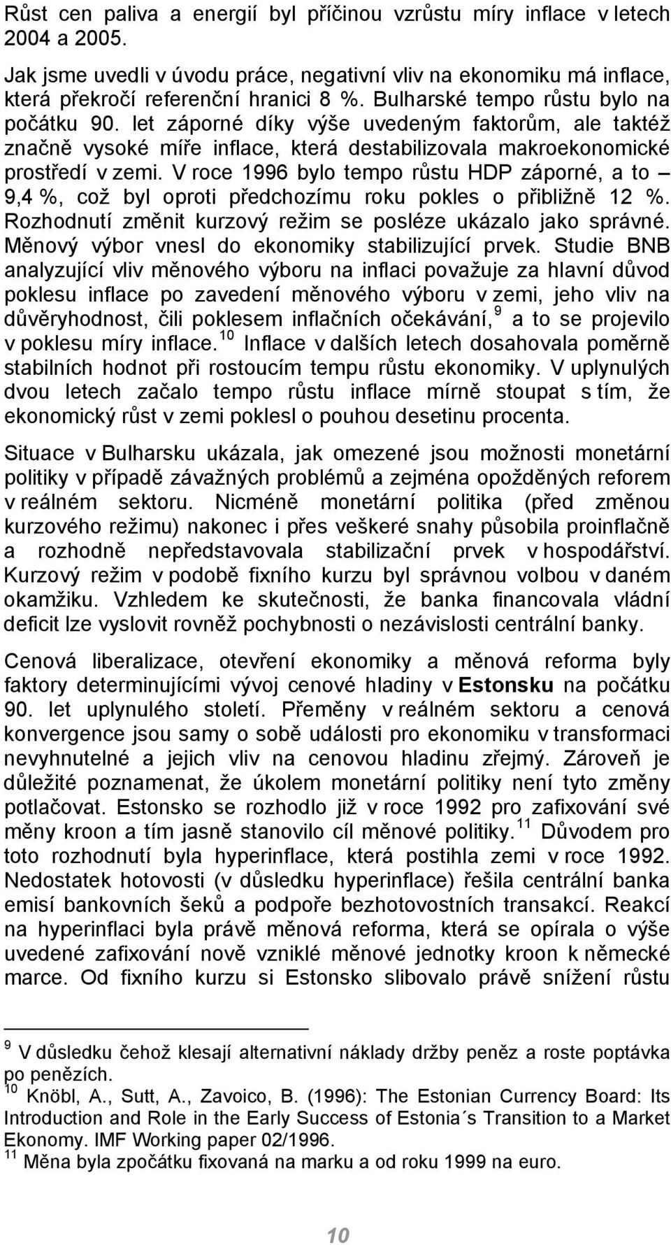 V roce 1996 bylo tempo růstu HDP záporné, a to 9,4 %, což byl oproti předchozímu roku pokles o přibližně 12 %. Rozhodnutí změnit kurzový režim se posléze ukázalo jako správné.