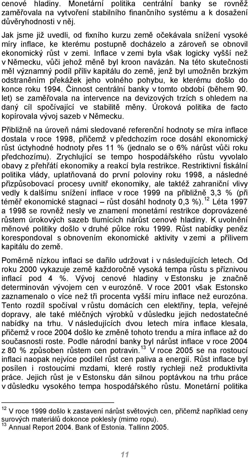 Inflace v zemi byla však logicky vyšší než v Německu, vůči jehož měně byl kroon navázán.