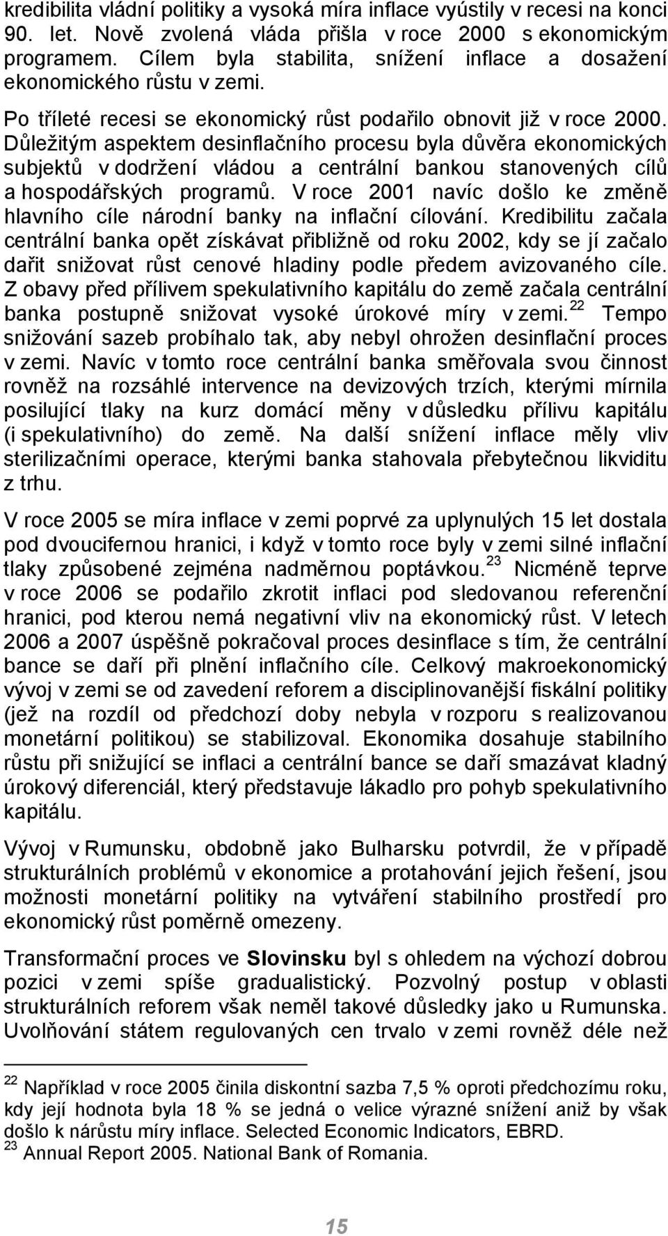 Důležitým aspektem desinflačního procesu byla důvěra ekonomických subjektů v dodržení vládou a centrální bankou stanovených cílů a hospodářských programů.