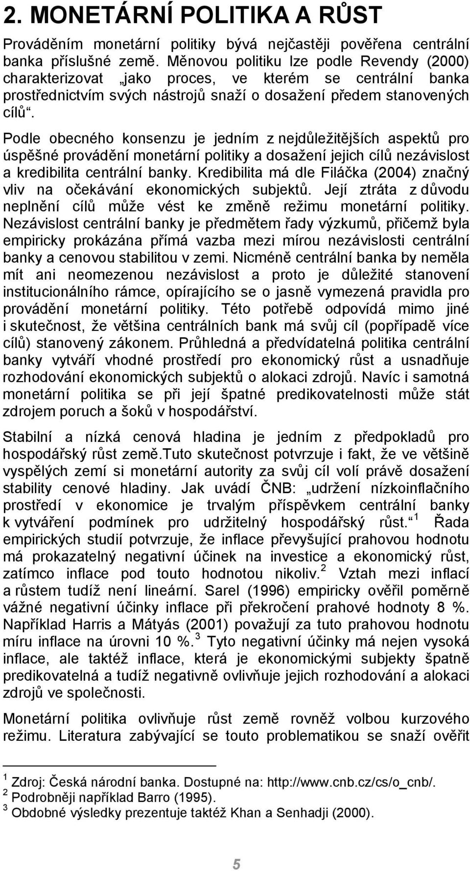 Podle obecného konsenzu je jedním z nejdůležitějších aspektů pro úspěšné provádění monetární politiky a dosažení jejich cílů nezávislost a kredibilita centrální banky.