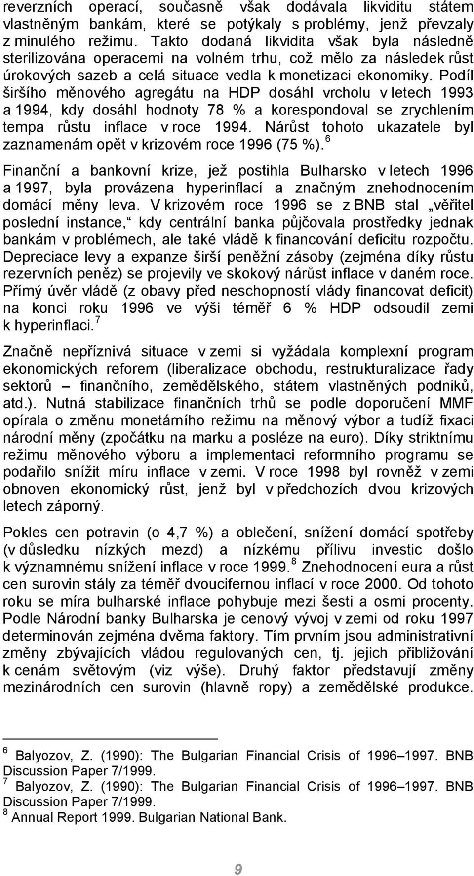 Podíl širšího měnového agregátu na HDP dosáhl vrcholu v letech 1993 a 1994, kdy dosáhl hodnoty 78 % a korespondoval se zrychlením tempa růstu inflace v roce 1994.