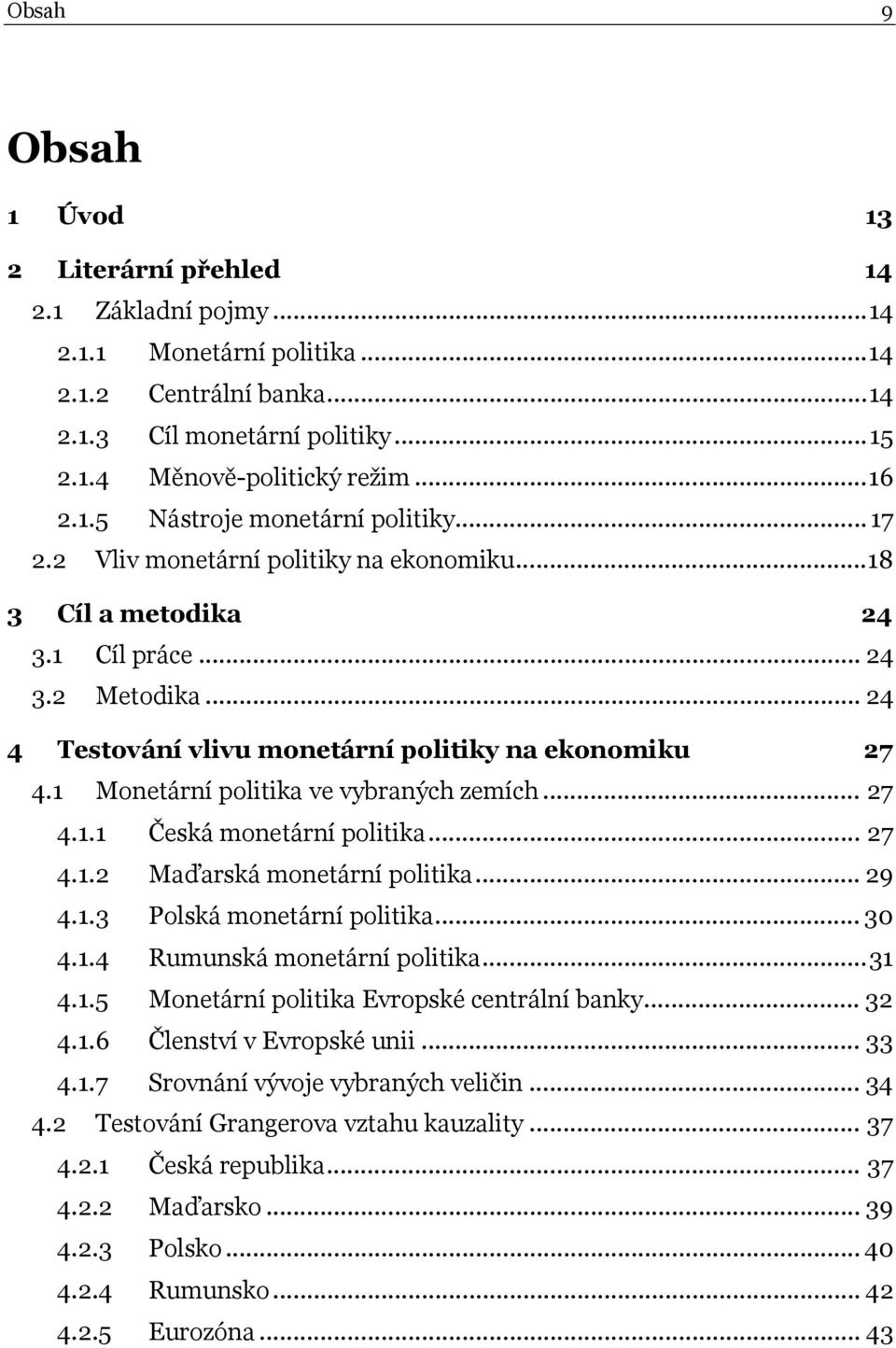 .. 24 4 Testování vlivu monetární politiky na ekonomiku 27 4.1 Monetární politika ve vybraných zemích... 27 4.1.1 Česká monetární politika... 27 4.1.2 Maďarská monetární politika... 29 4.1.3 Polská monetární politika.