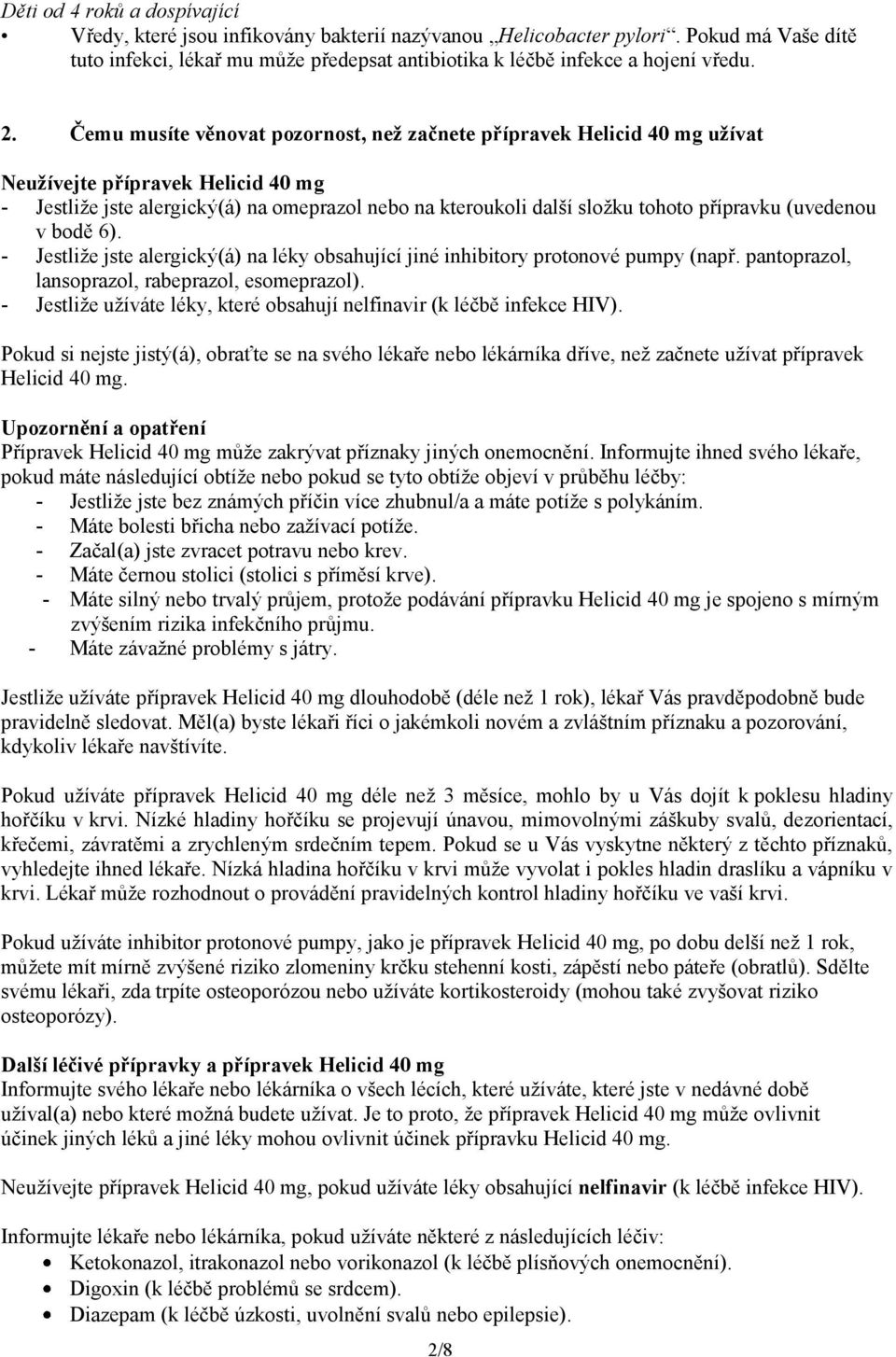 přípravku (uvedenou v bodě 6). - Jestliže jste alergický(á) na léky obsahující jiné inhibitory protonové pumpy (např. pantoprazol, lansoprazol, rabeprazol, esomeprazol).