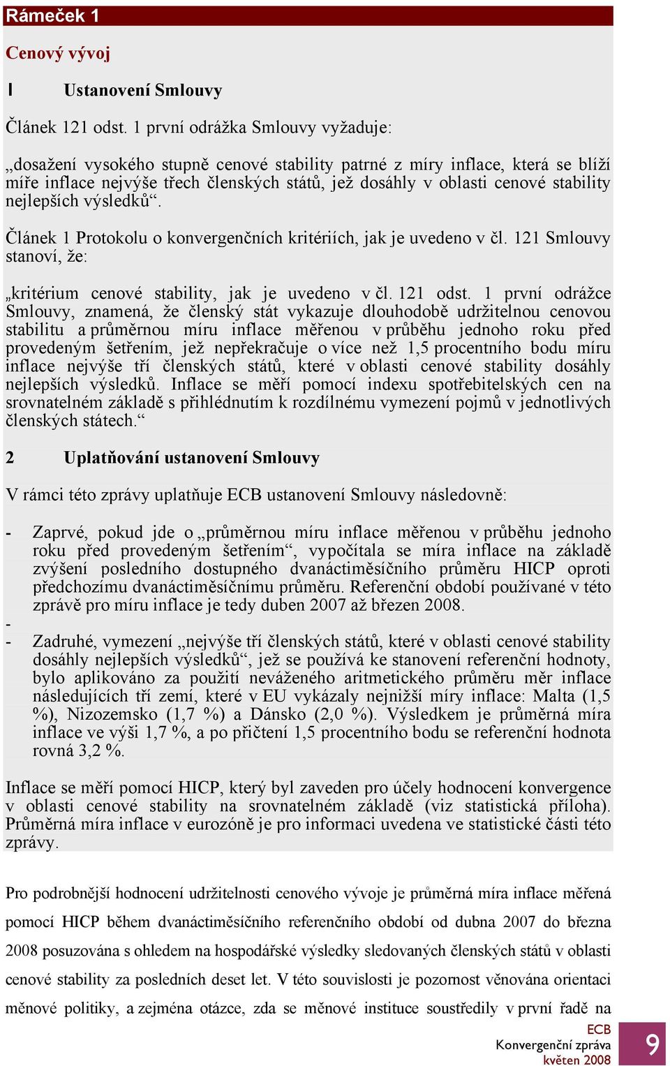 nejlepších výsledků. Článek 1 Protokolu o konvergenčních kritériích, jak je uvedeno v čl. 121 Smlouvy stanoví, že: kritérium cenové stability, jak je uvedeno v čl. 121 odst.