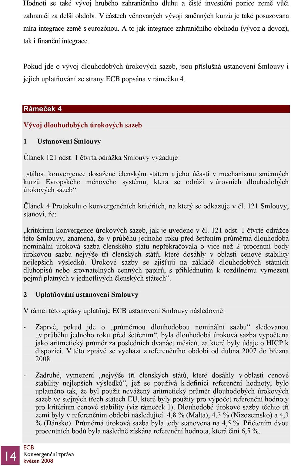 Pokud jde o vývoj dlouhodobých úrokových sazeb, jsou příslušná ustanovení Smlouvy i jejich uplatňování ze strany popsána v rámečku 4.