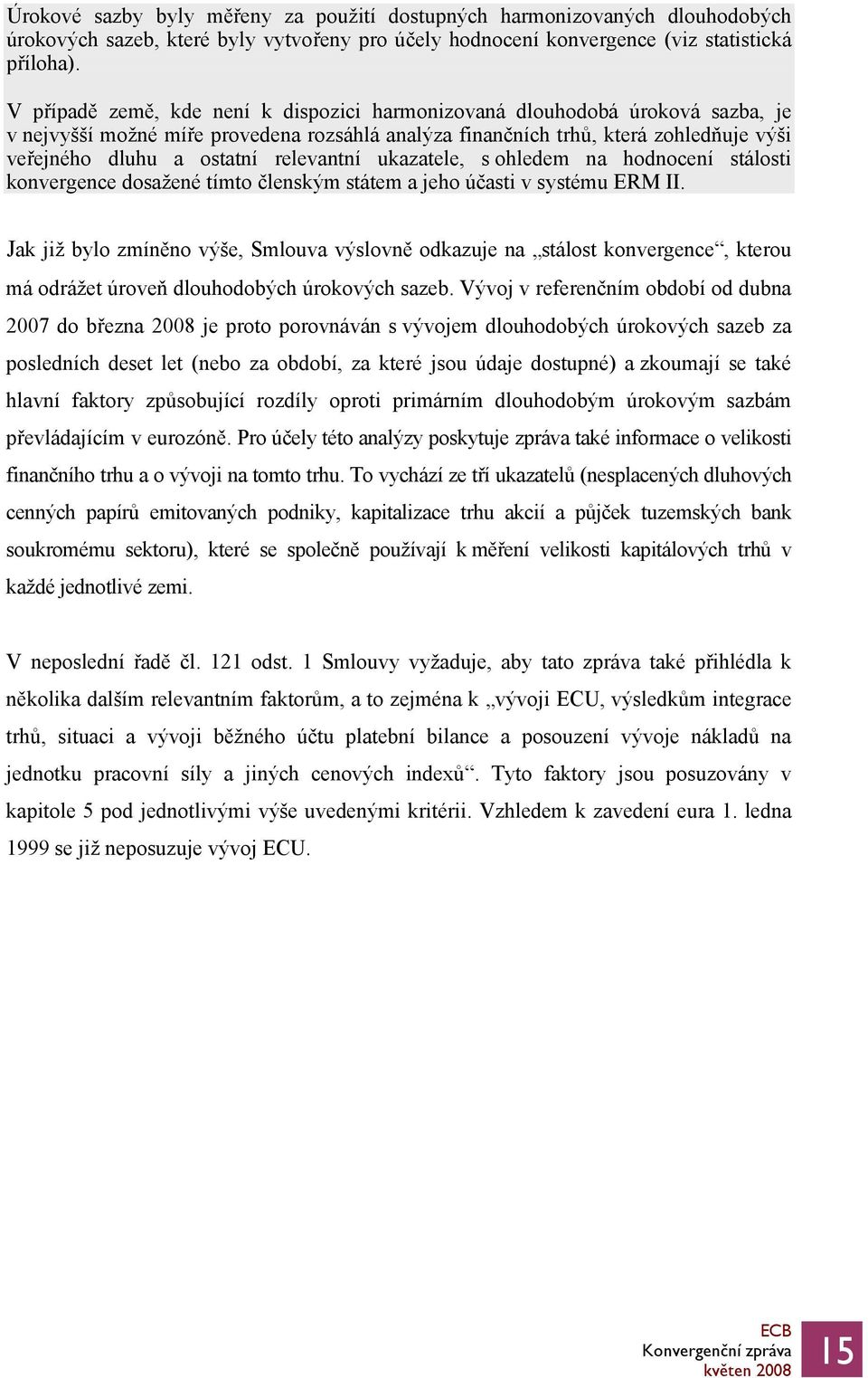 relevantní ukazatele, s ohledem na hodnocení stálosti konvergence dosažené tímto členským státem a jeho účasti v systému ERM II.