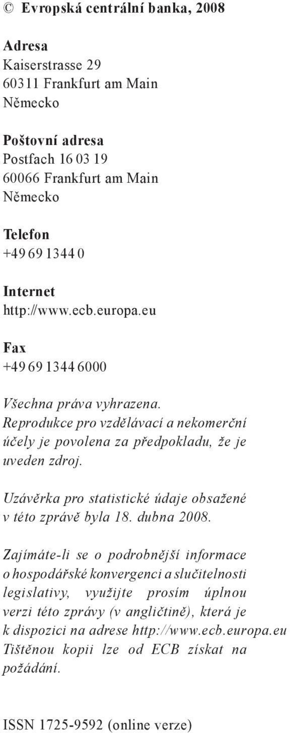 Uzávěrka pro statistické údaje obsažené v této zprávě byla 18. dubna 2008.