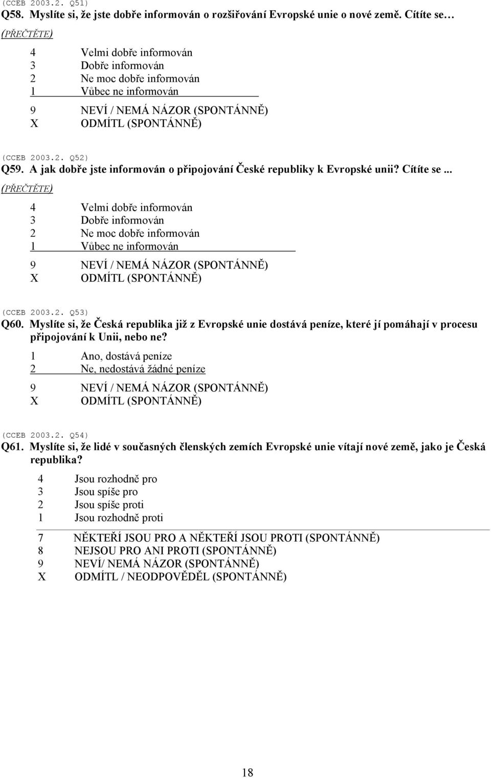 A jak dobře jste informován o připojování České republiky k Evropské unii? Cítíte se... (PŘEČTĚTE) 4 Velmi dobře informován 3 Dobře informován 2 Ne moc dobře informován 1 Vůbec ne informován (CCEB 2003.