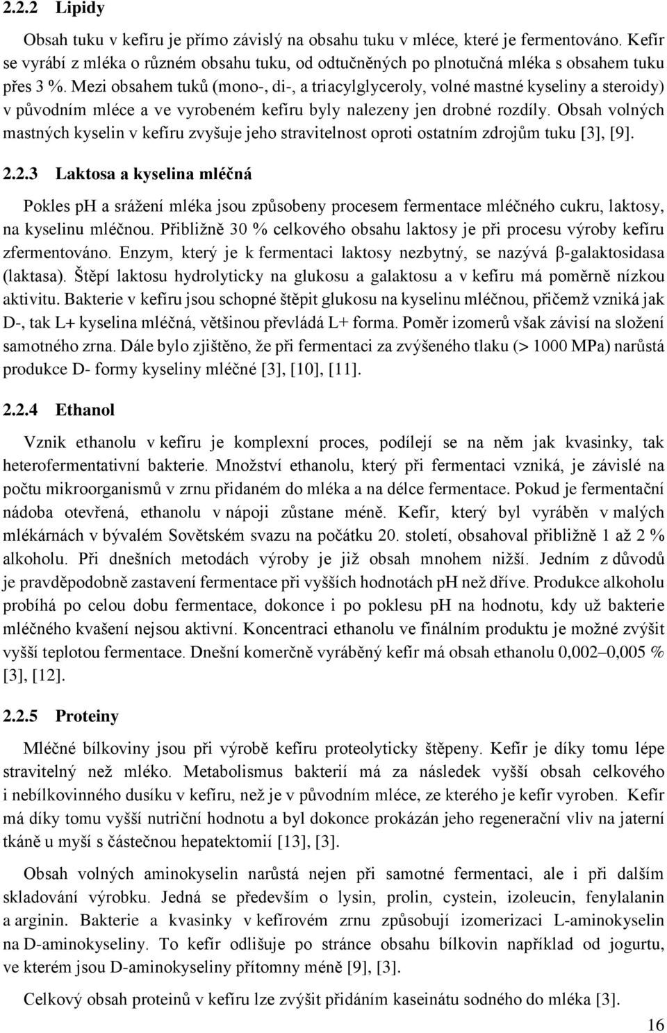 Mezi obsahem tuků (mono-, di-, a triacylglyceroly, volné mastné kyseliny a steroidy) v původním mléce a ve vyrobeném kefíru byly nalezeny jen drobné rozdíly.