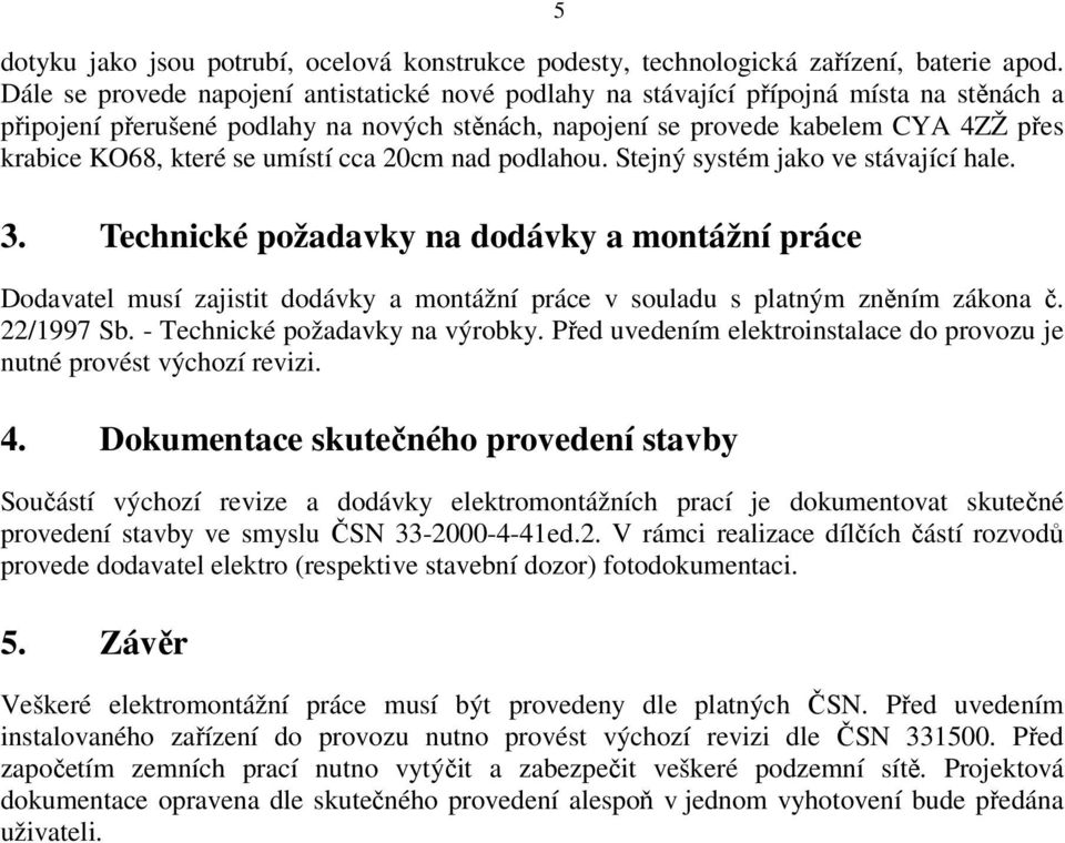 se umístí cca 20cm nad podlahou. Stejný systém jako ve stávající hale. 3.