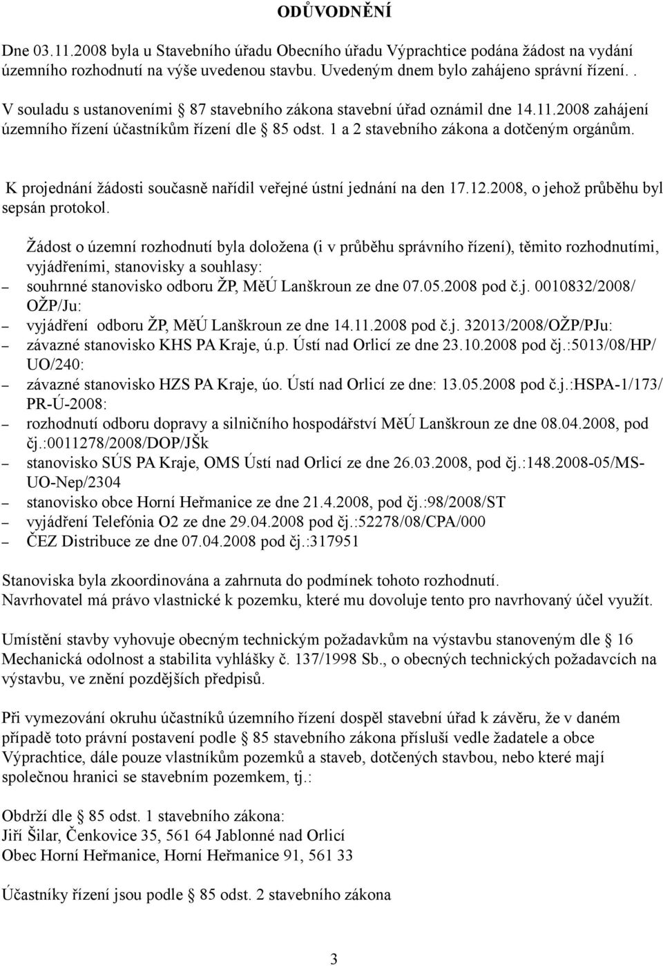 K projednání žádosti současně nařídil veřejné ústní jednání na den 17.12.2008, o jehož průběhu byl sepsán protokol.