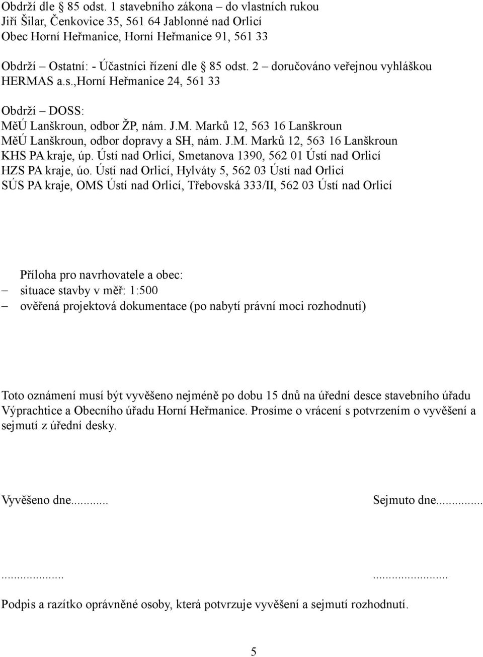 2 doručováno veřejnou vyhláškou HERMAS a.s.,horní Heřmanice 24, 561 33 Obdrží DOSS: MěÚ Lanškroun, odbor ŽP, nám. J.M. Marků 12, 563 16 Lanškroun MěÚ Lanškroun, odbor dopravy a SH, nám. J.M. Marků 12, 563 16 Lanškroun KHS PA kraje, úp.