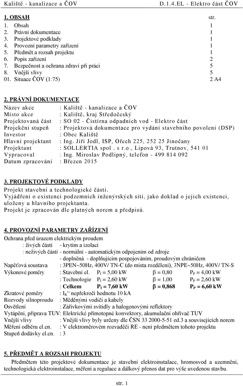 PRÁVNÍ DOKUMENTACE Název akce : Kaliště - kanalizace a ČOV Místo akce : Kaliště, kraj Středočeský Projektovaná část : SO 02 - Čistírna odpadních vod - Elektro část Projekční stupeň : Projektová