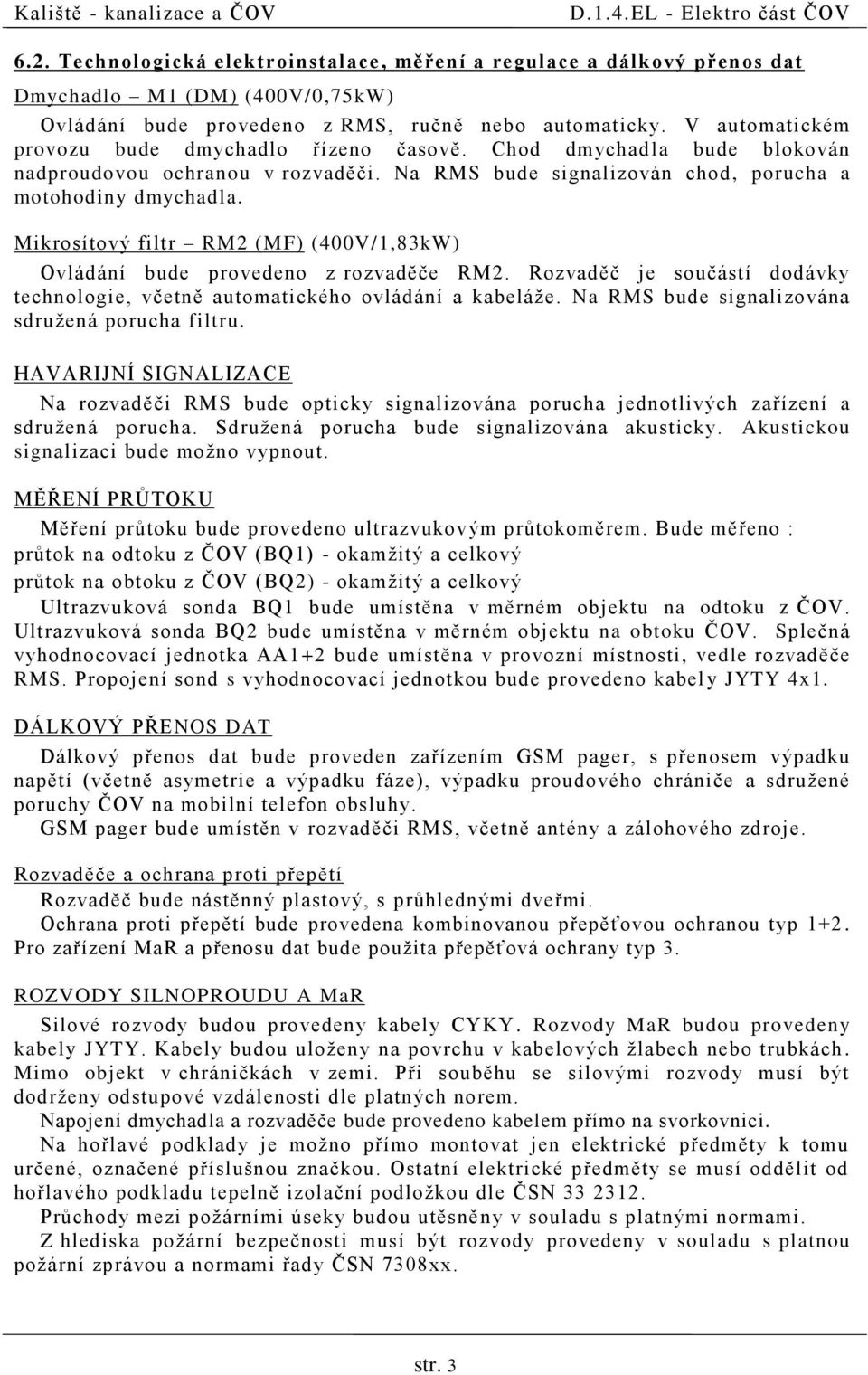 Mikrosítový filtr RM2 (MF) (400V/1,83kW) Ovládání bude provedeno z rozvaděče RM2. Rozvaděč je součástí dodávky technologie, včetně automatického ovládání a kabeláže.