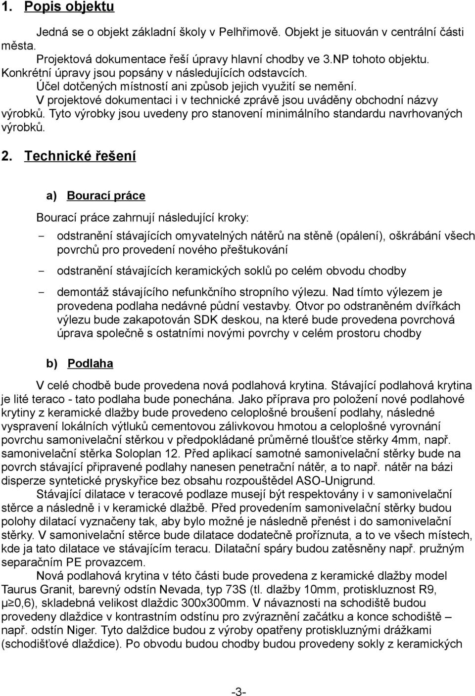 V projektové dokumentaci i v technické zprávě jsou uváděny obchodní názvy výrobků. Tyto výrobky jsou uvedeny pro stanovení minimálního standardu navrhovaných výrobků. 2.