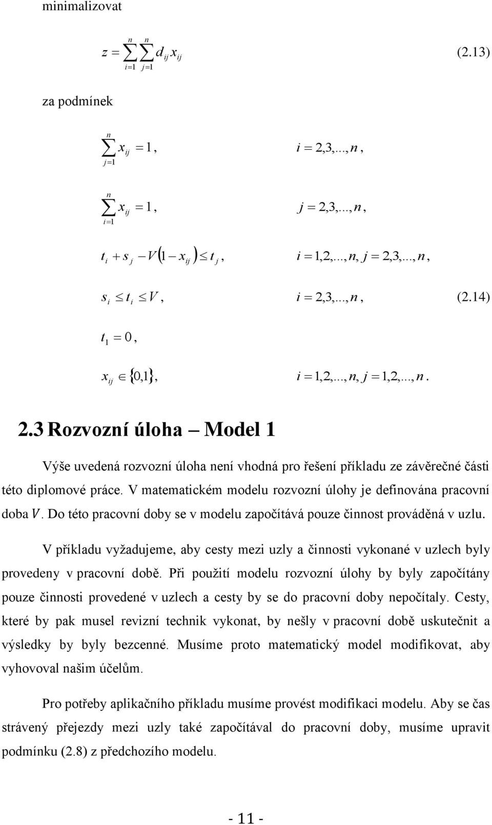 V matematickém modelu rozvozní úlohy je definována pracovní doba V. Do této pracovní doby se v modelu započítává pouze činnost prováděná v uzlu.