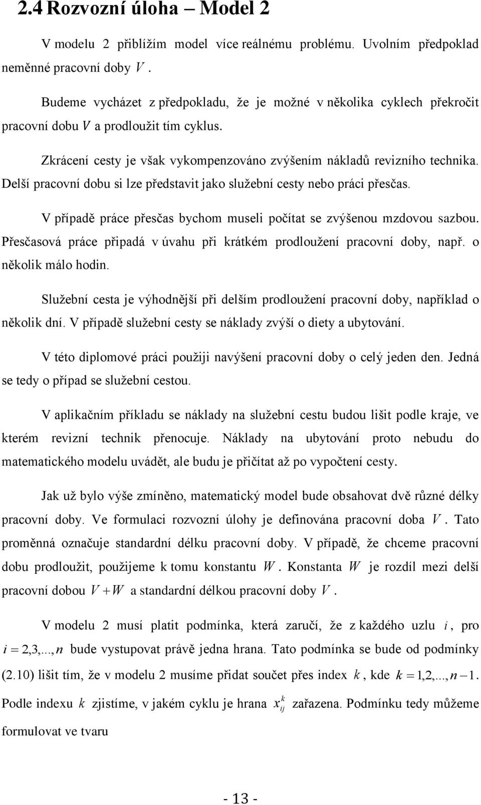 Delší pracovní dobu si lze představit jako služební cesty nebo práci přesčas. V případě práce přesčas bychom museli počítat se zvýšenou mzdovou sazbou.