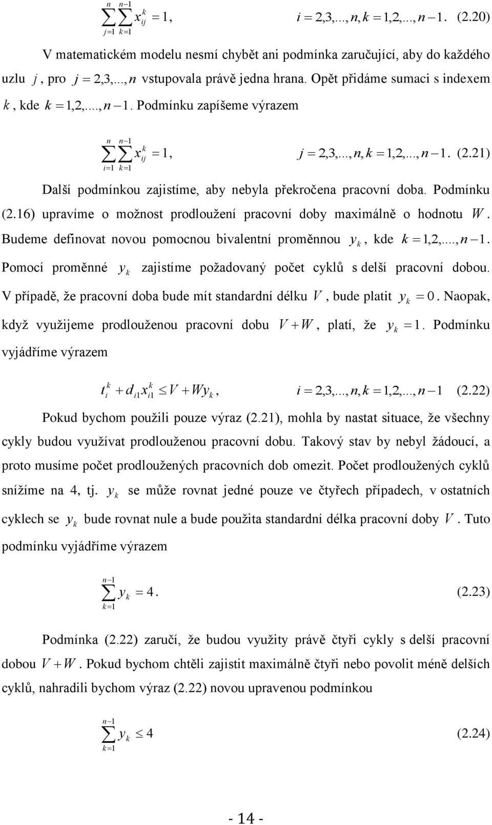 Podmínku (2.16) upravíme o možnost prodloužení pracovní doby maximálně o hodnotu W. Budeme definovat novou pomocnou bivalentní proměnnou y, kde k 1,2,..., n 1.