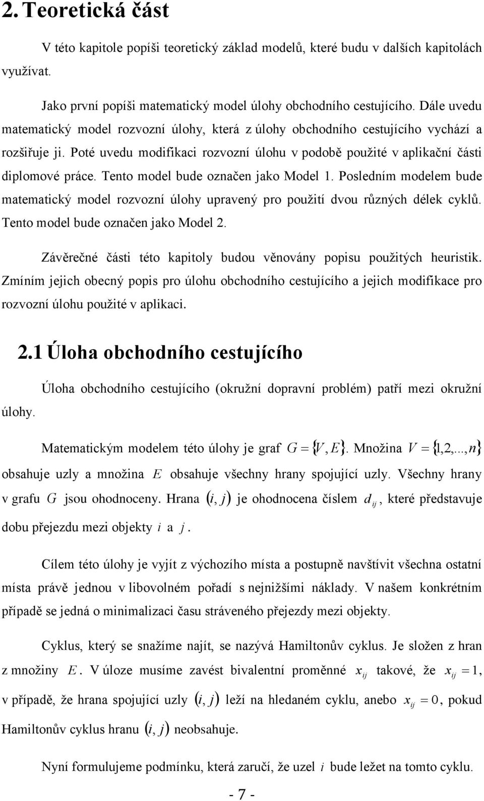 Tento model bude označen jako Model 1. Posledním modelem bude matematický model rozvozní úlohy upravený pro použití dvou různých délek cyklů. Tento model bude označen jako Model 2.