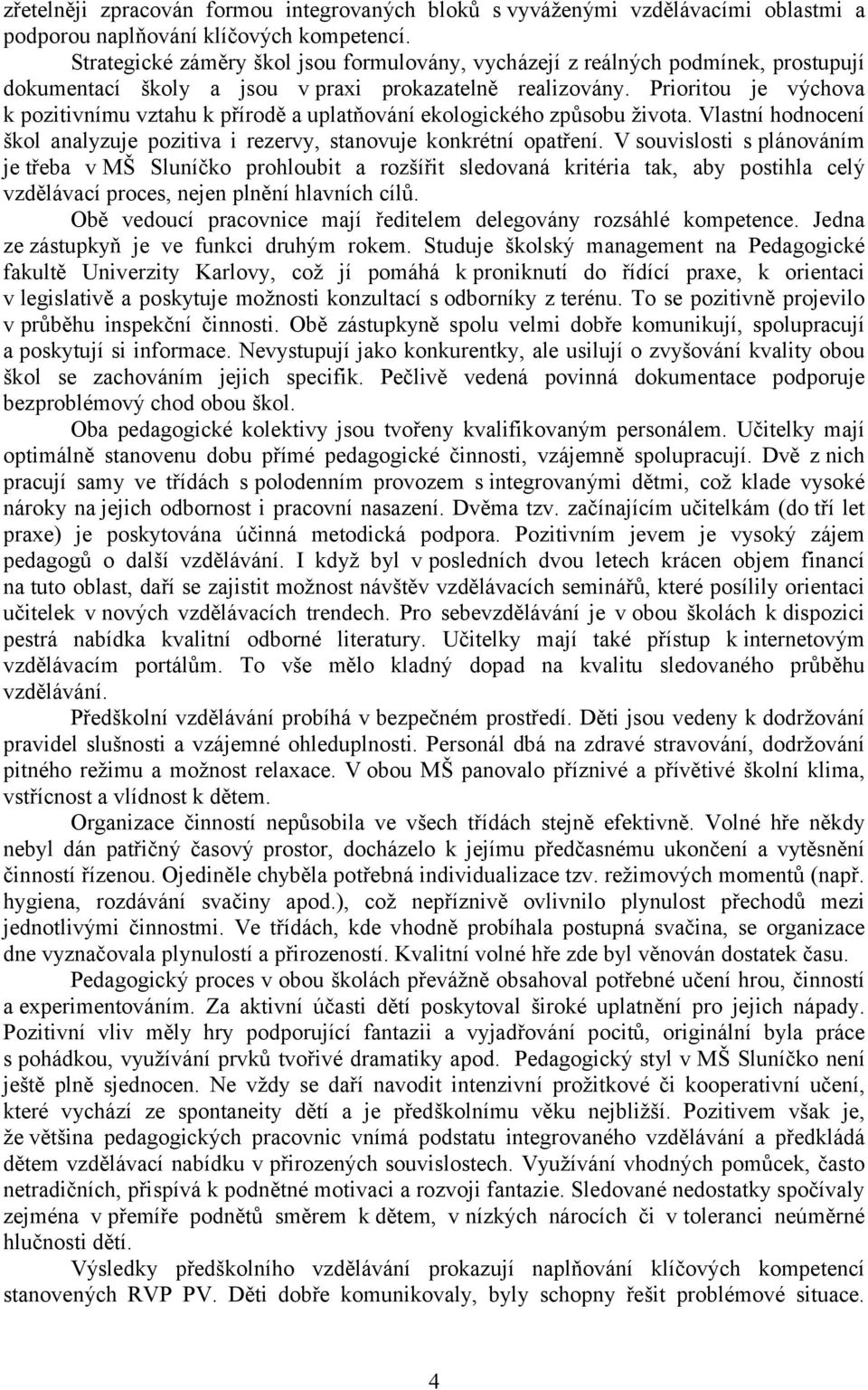 Prioritou je výchova k pozitivnímu vztahu k přírodě a uplatňování ekologického způsobu života. Vlastní hodnocení škol analyzuje pozitiva i rezervy, stanovuje konkrétní opatření.