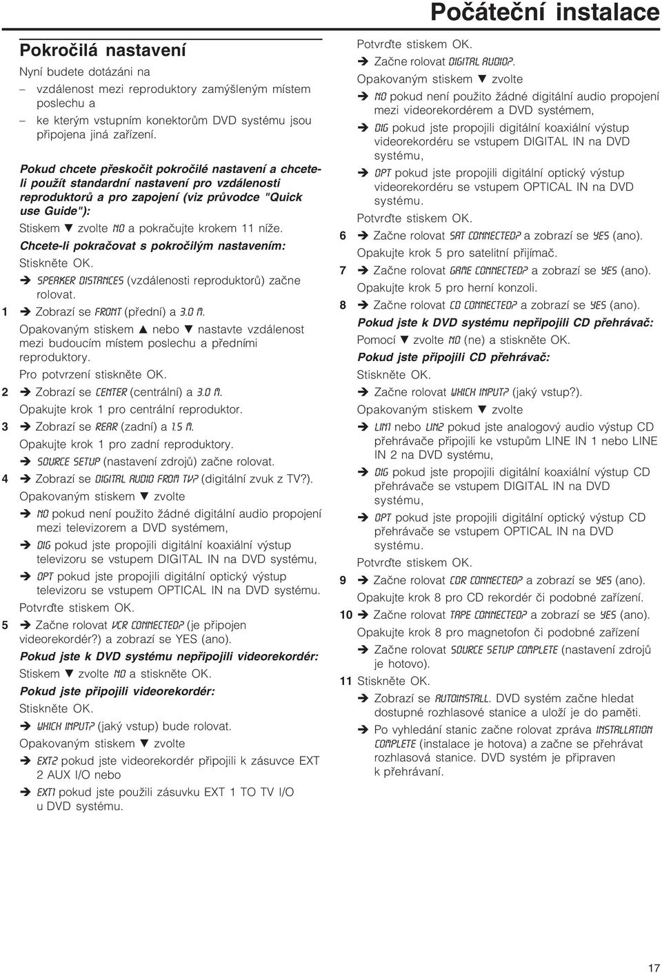 11 níže. Chcete-li pokračovat s pokročilým nastavením: Stiskněte OK. SPEAKER DISTANCES (vzdálenosti reproduktorů) začne rolovat. 1 Zobrazí se FRONT (přední) a 3.0 M.