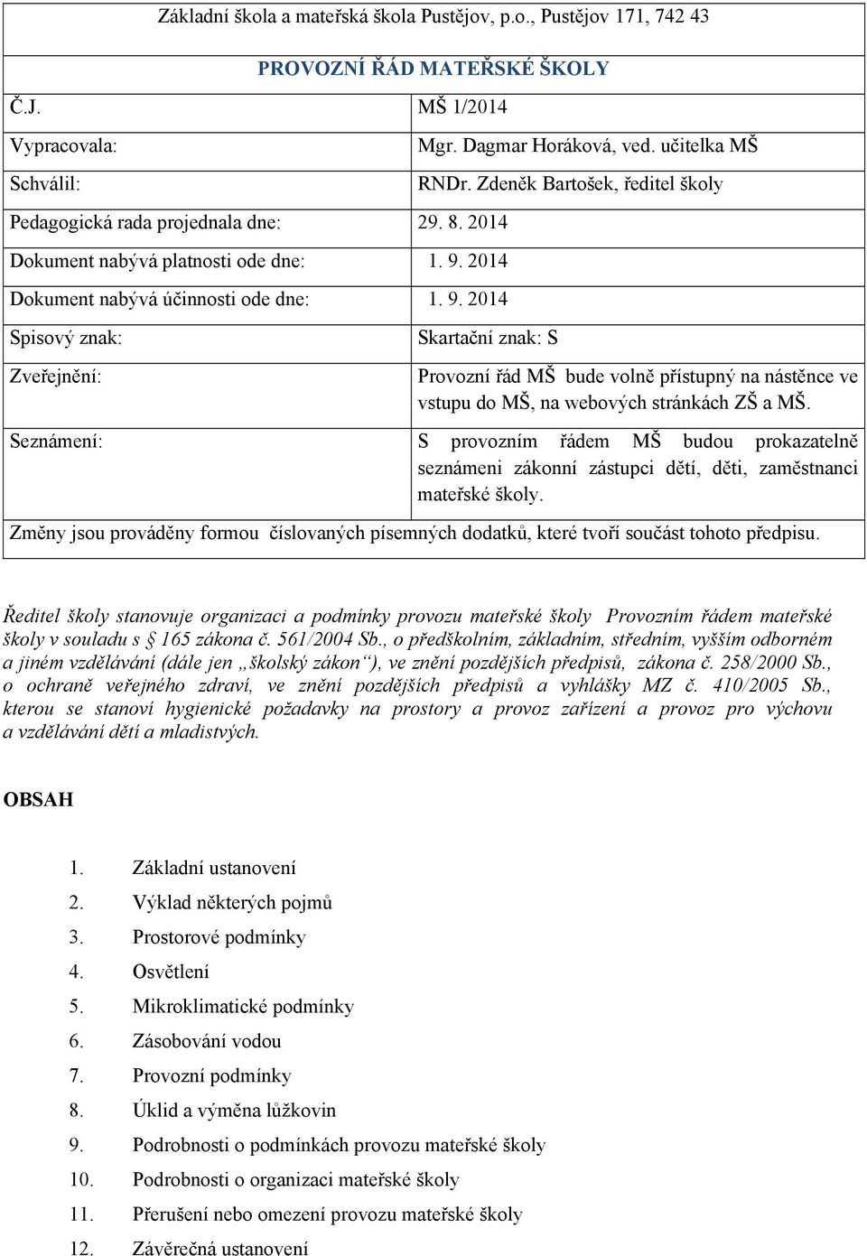 2014 Dokument nabývá účinnosti ode dne: 1. 9. 2014 Spisový znak: Zveřejnění: Skartační znak: S Provozní řád MŠ bude volně přístupný na nástěnce ve vstupu do MŠ, na webových stránkách ZŠ a MŠ.