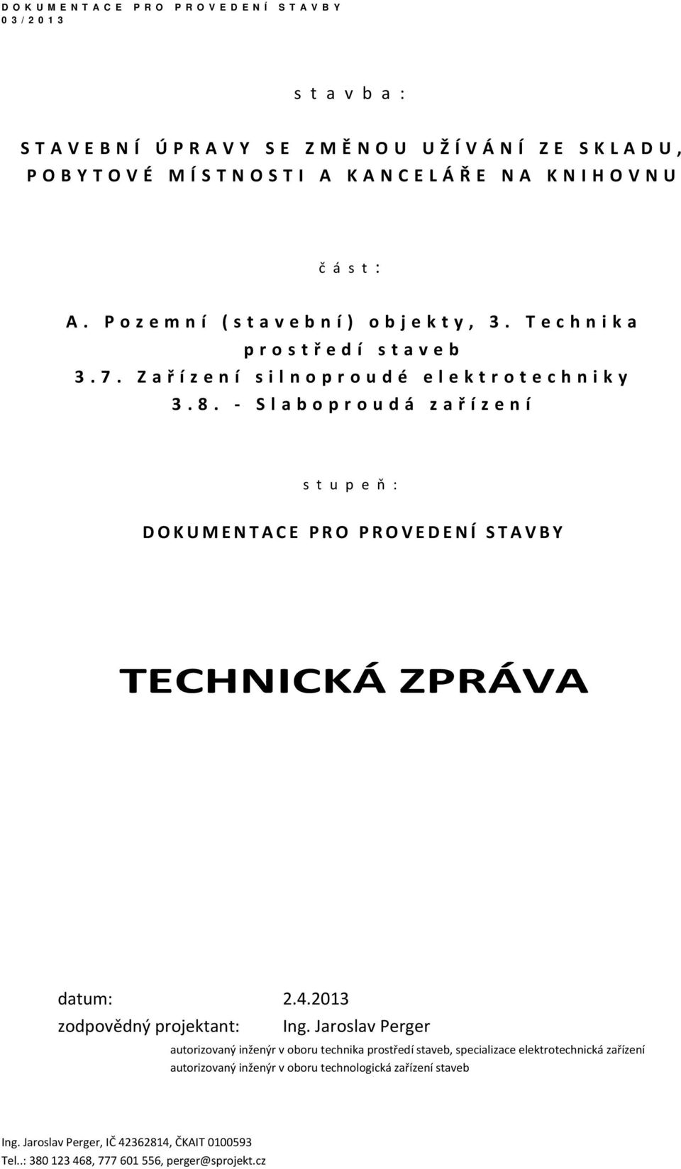 - S l a b o p r o u d á z a ř í z e n í s t u p e ň : DOKUMENTACE PRO PROVEDENÍ STAVBY TECHNICKÁ ZPRÁVA datum: 2.4.2013 zodpovědný projektant: Ing.