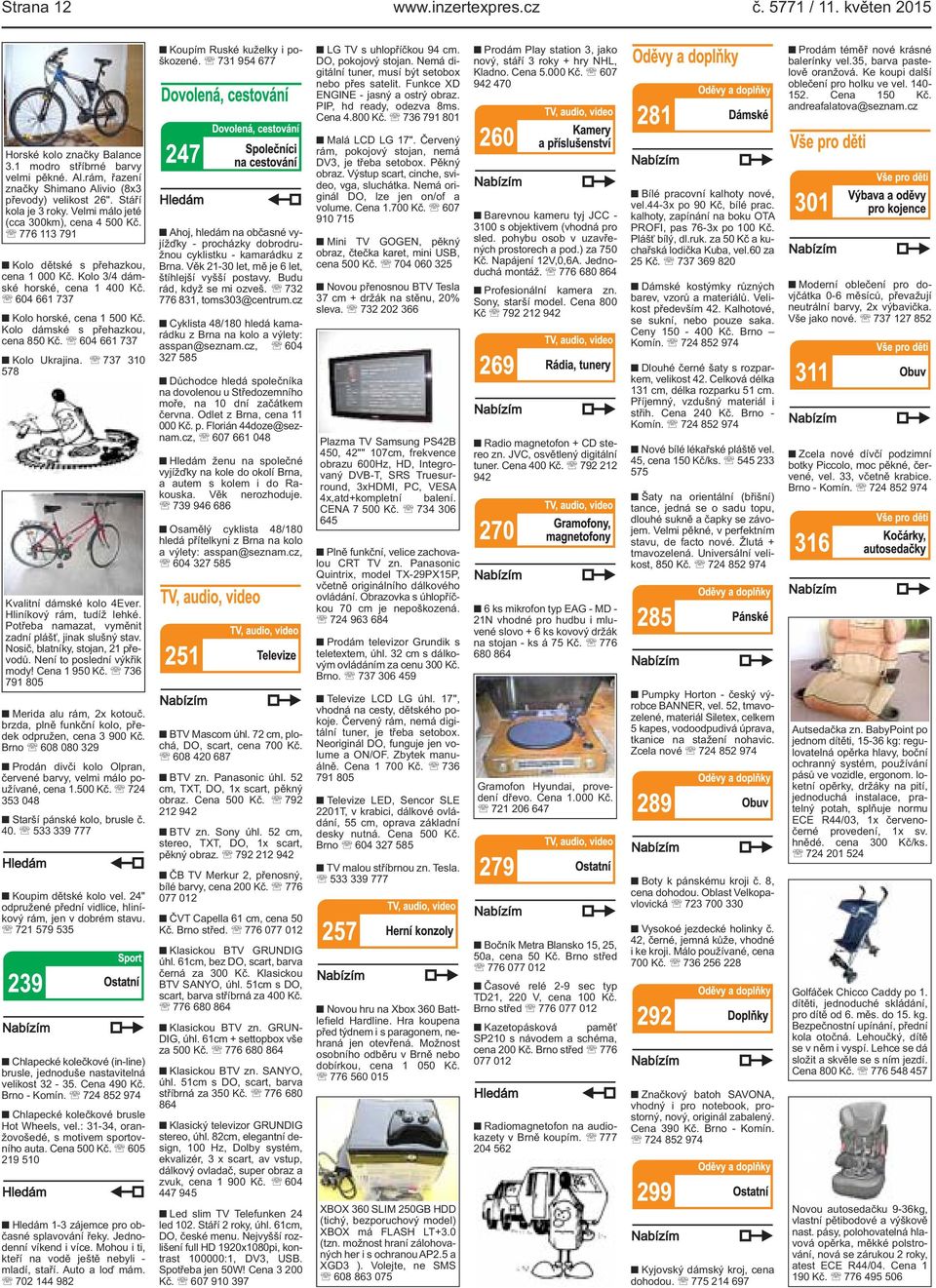 736 791 801 Prodám Play station 3, jako nový, stáří 3 roky + hry NHL, Kladno. Cena 5.000 Kč. 607 942 470 Prodám téměř nové krásné balerínky vel.35, barva pastelově oranžová.
