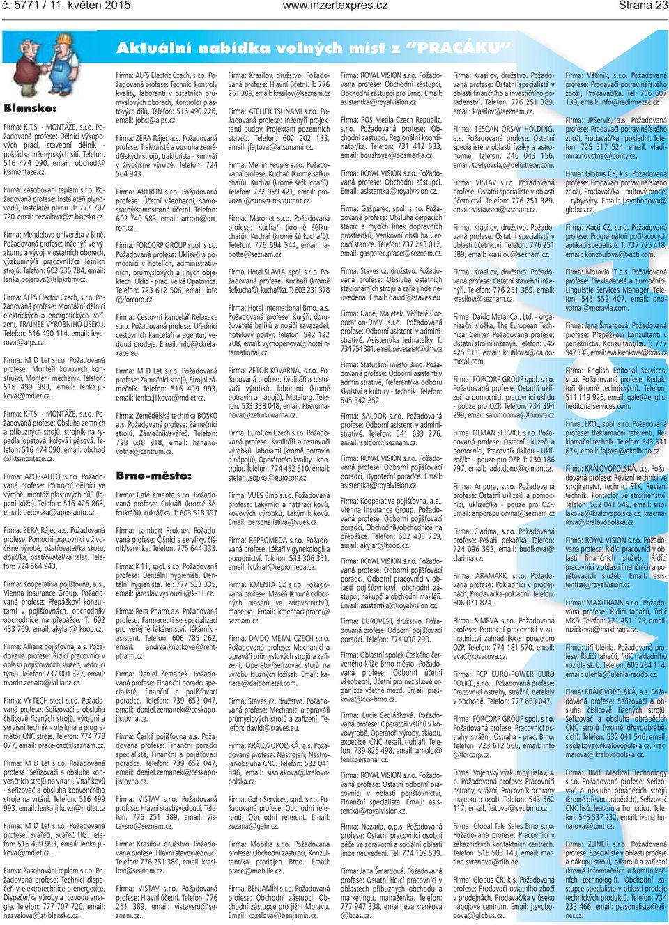 cz Firma: Mendelova univerzita v Brně. Požadovaná profese: Inženýři ve výzkumu a vývoji v ostatních oborech, výzkumný/á pracovník/ce lesních strojů. Telefon: 602 535 784, email: lenka.