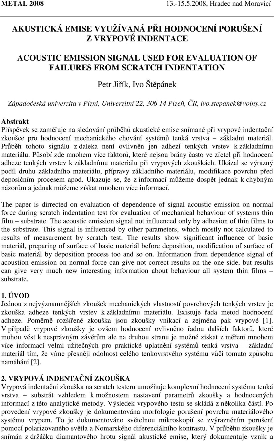 cz Abstrakt Příspěvek se zaměřuje na sledování průběhů akustické emise snímané při vrypové indentační zkoušce pro hodnocení mechanického chování systémů tenká vrstva základní materiál.