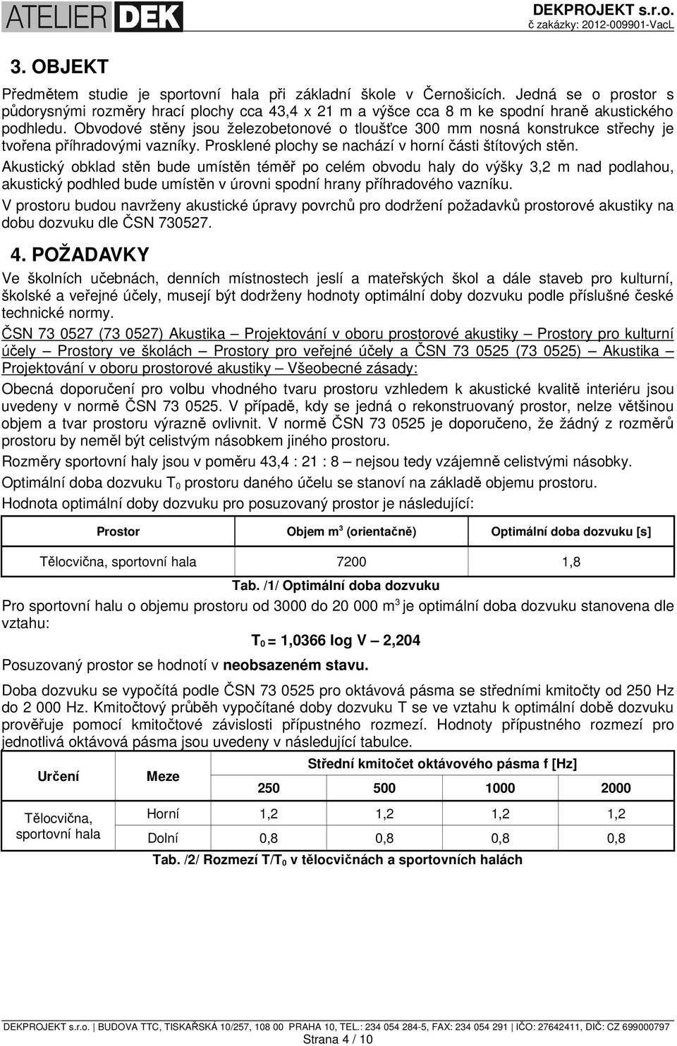 Obvodové stěny jsou železobetonové o tloušťce 300 mm nosná konstrukce střechy je tvořena příhradovými vazníky. Prosklené plochy se nachází v horní části štítových stěn.