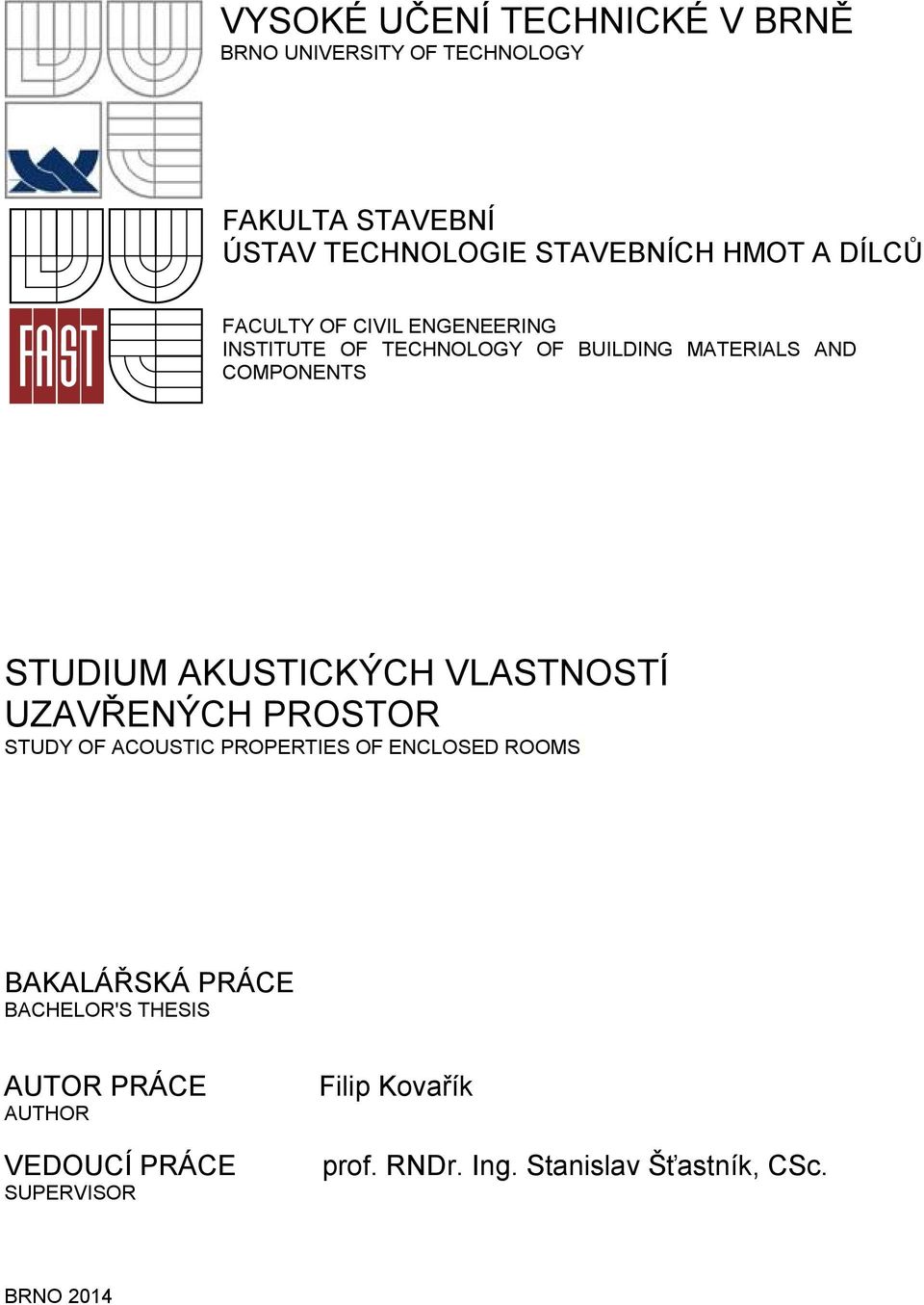 AKUSTICKÝCH VLASTNOSTÍ UZAVŘENÝCH PROSTOR STUDY OF ACOUSTIC PROPERTIES OF ENCLOSED ROOMS BAKALÁŘSKÁ PRÁCE