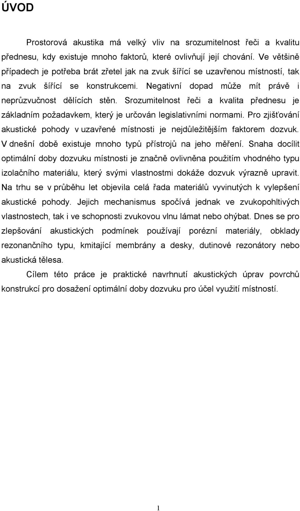 Srozumitelnost řeči a kvalita přednesu je základním požadavkem, který je určován legislativními normami. Pro zjišťování akustické pohody v uzavřené místnosti je nejdůležitějším faktorem dozvuk.