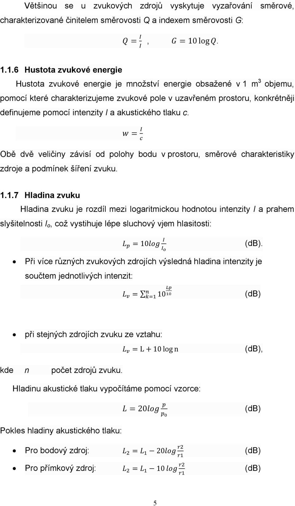 1.6 Hustota zvukové energie Hustota zvukové energie je množství energie obsažené v 1 m 3 objemu, pomocí které charakterizujeme zvukové pole v uzavřeném prostoru, konkrétněji definujeme pomocí