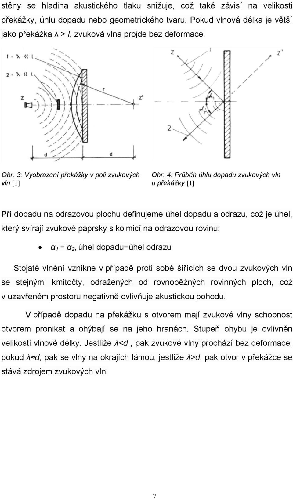 4: Průběh úhlu dopadu zvukových vln u překážky [1] Při dopadu na odrazovou plochu definujeme úhel dopadu a odrazu, což je úhel, který svírají zvukové paprsky s kolmicí na odrazovou rovinu: α 1 = α 2,