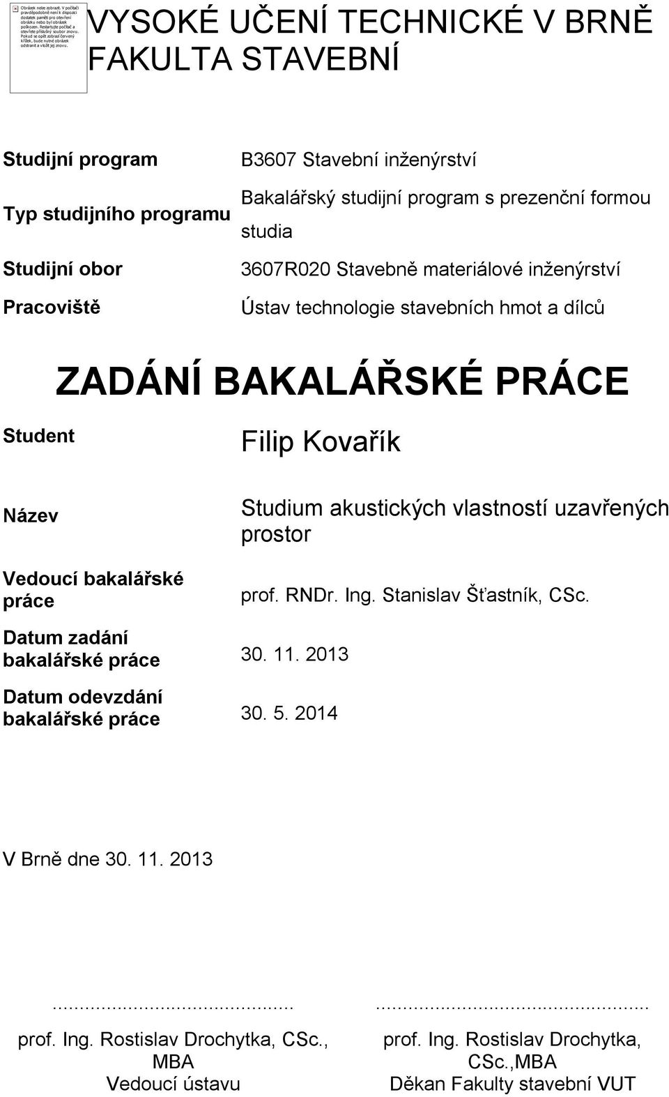 VYSOKÉ UČENÍ TECHNICKÉ V BRNĚ FAKULTA STAVEBNÍ Studijní program Typ studijního programu Studijní obor Pracoviště B3607 Stavební inženýrství Bakalářský studijní program s prezenční formou studia