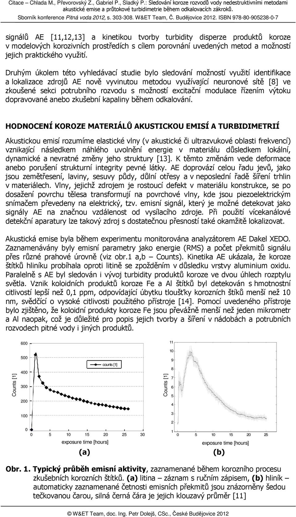 porovnání uvedených metod a možností jejich praktického využití Druhým úkolem této vyhledávací studie bylo sledování možností využití identifikace a lokalizace zdrojů AE nově vyvinutou metodou