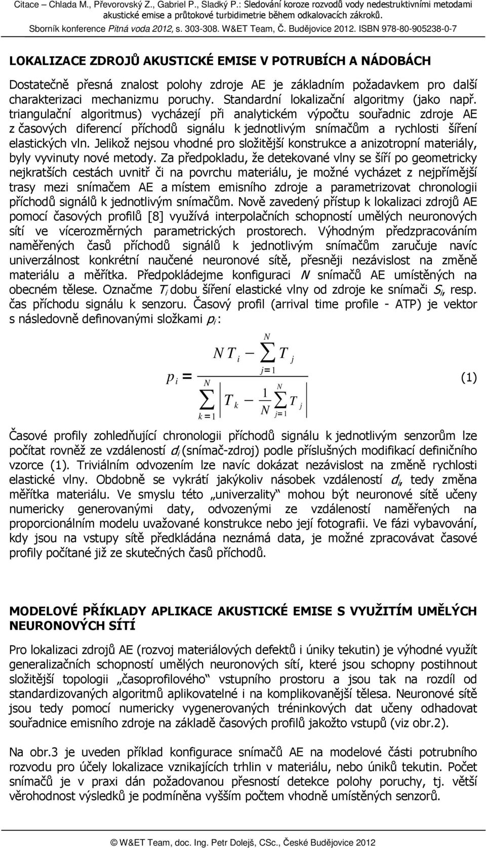 požadavkem pro další charakterizaci mechanizmu poruchy Standardní lokalizační algoritmy (jako např triangulační algoritmus) vycházejí při analytickém výpočtu souřadnic zdroje AE z časových diferencí