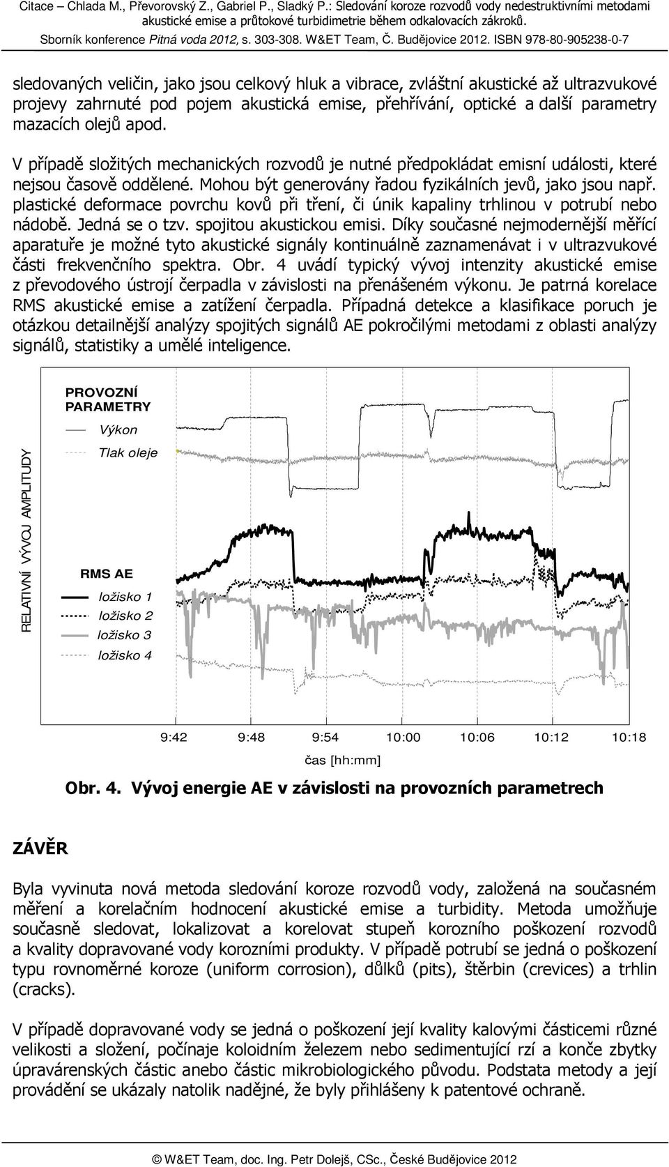 akustická emise, přehřívání, optické a další parametry mazacích olejů apod V případě složitých mechanických rozvodů je nutné předpokládat emisní události, které nejsou časově oddělené Mohou být