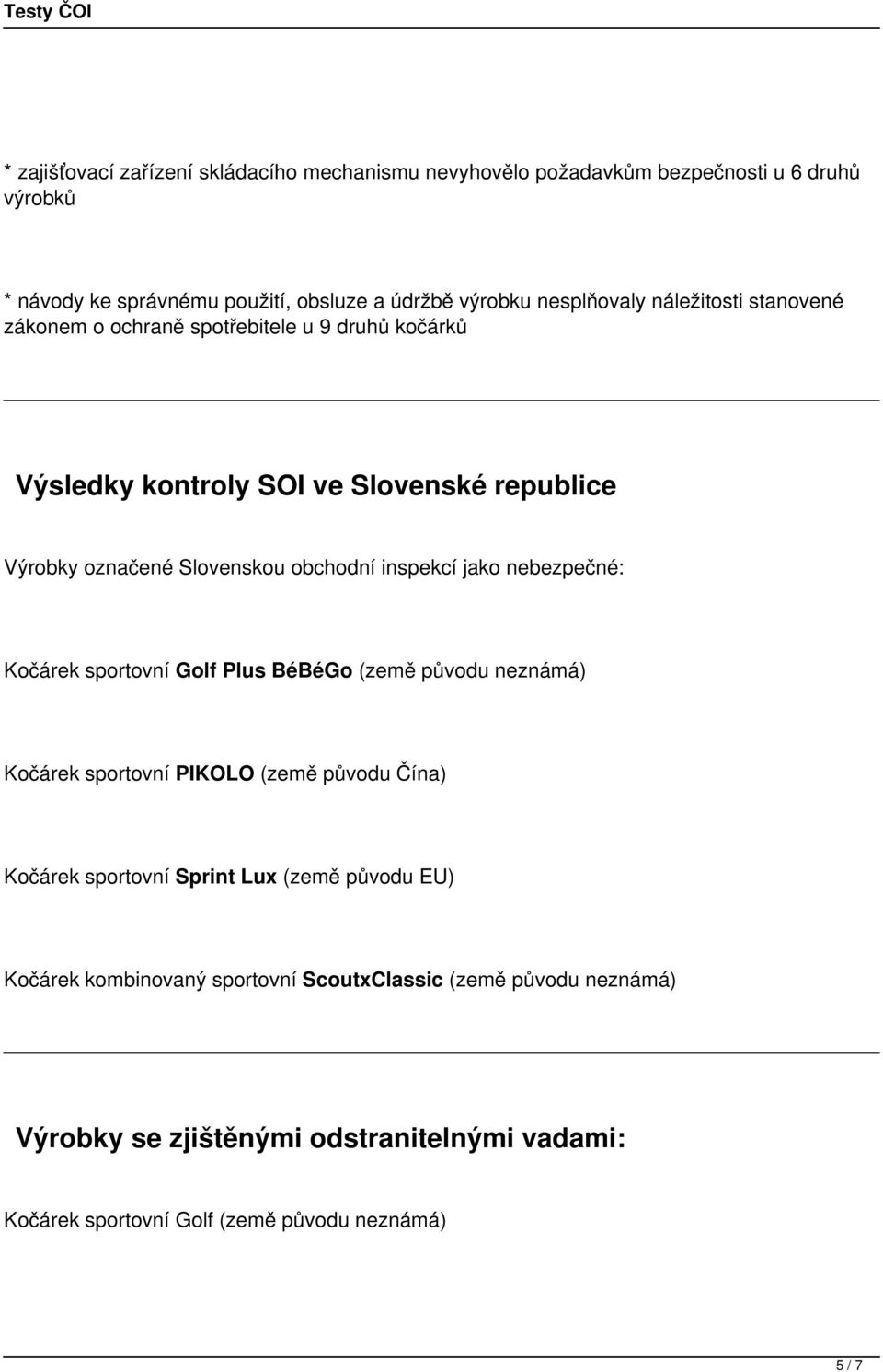 obchodní inspekcí jako nebezpečné: Kočárek sportovní Golf Plus BéBéGo (země původu neznámá) Kočárek sportovní PIKOLO (země původu Čína) Kočárek sportovní Sprint