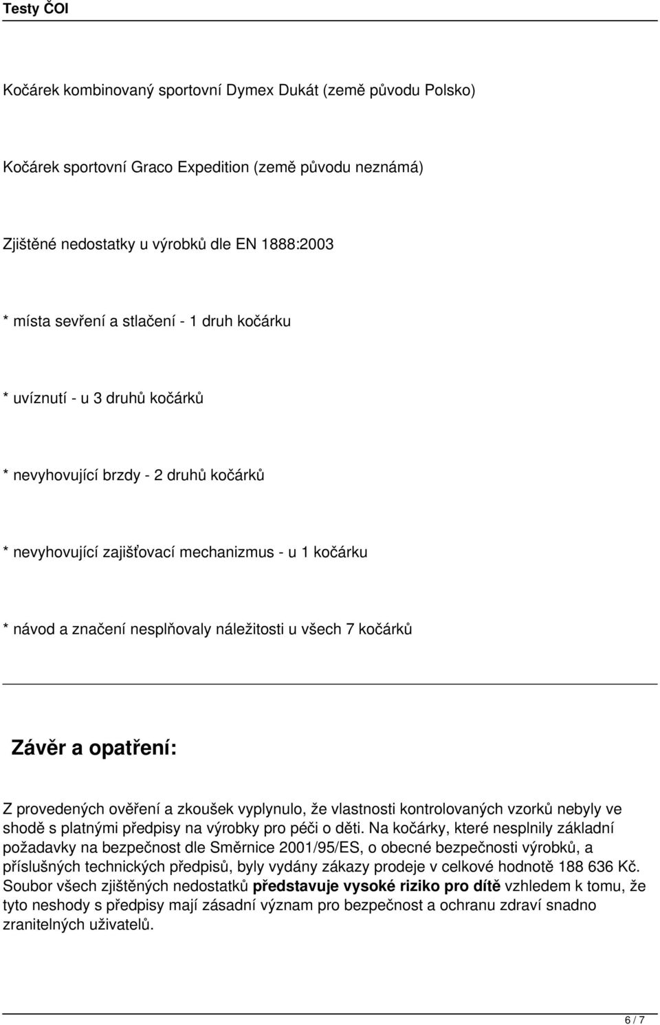 Závěr a opatření: Z provedených ověření a zkoušek vyplynulo, že vlastnosti kontrolovaných vzorků nebyly ve shodě s platnými předpisy na výrobky pro péči o děti.