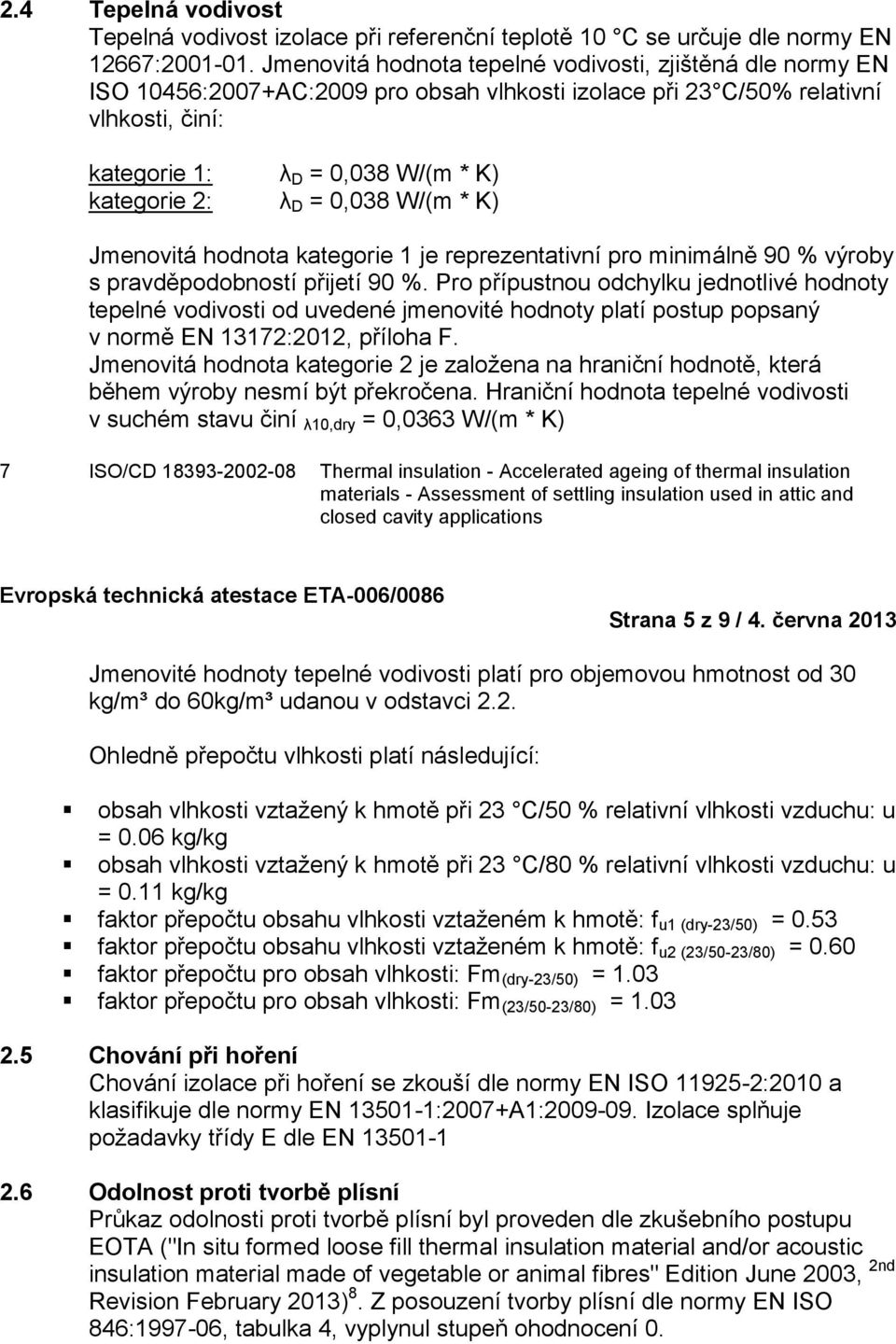 = 0,038 W/(m * K) Jmenovitá hodnota kategorie 1 je reprezentativní pro minimálně 90 % výroby s pravděpodobností přijetí 90 %.