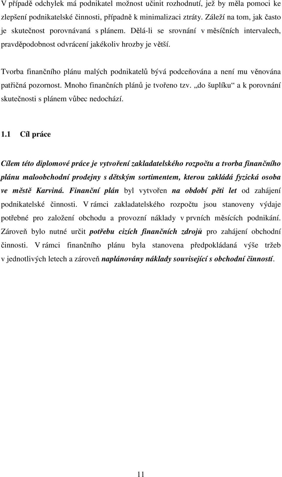 Tvorba finančního plánu malých podnikatelů bývá podceňována a není mu věnována patřičná pozornost. Mnoho finančních plánů je tvořeno tzv. do šuplíku a k porovnání skutečnosti s plánem vůbec nedochází.