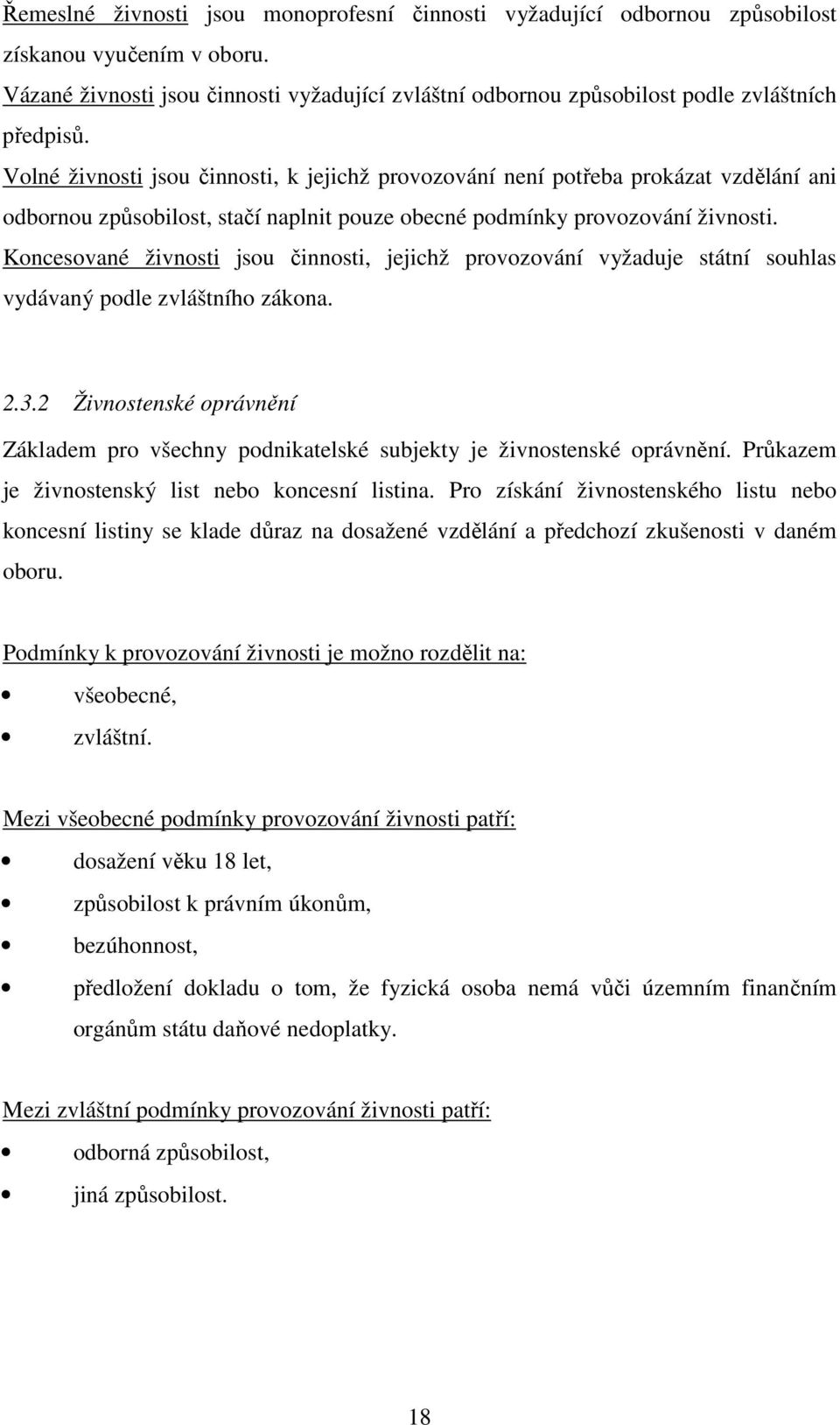 Volné živnosti jsou činnosti, k jejichž provozování není potřeba prokázat vzdělání ani odbornou způsobilost, stačí naplnit pouze obecné podmínky provozování živnosti.