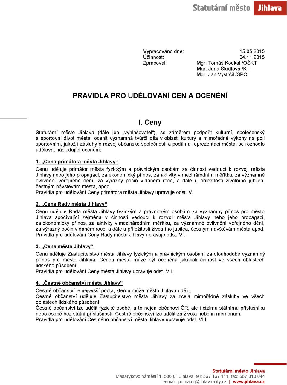 sportovním, jakož i zásluhy o rozvoj občanské společnosti a podíl na reprezentaci města, se rozhodlo udělovat následující ocenění: 1.