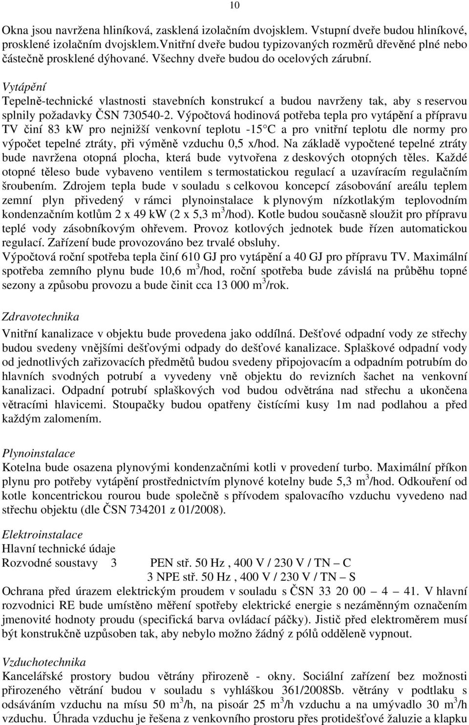 Vytápění Tepelně-technické vlastnosti stavebních konstrukcí a budou navrženy tak, aby s reservou splnily požadavky ČSN 730540-2.