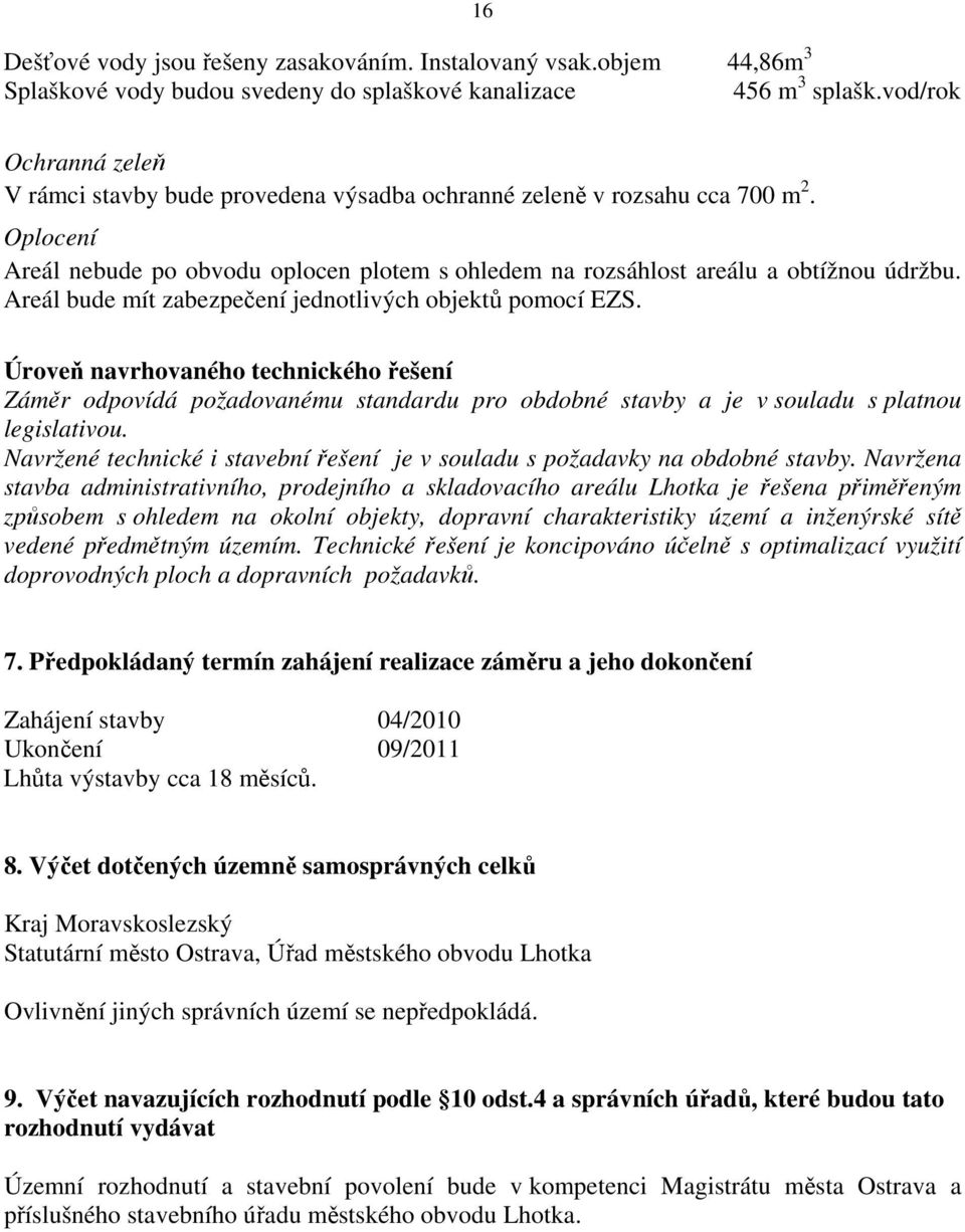 Areál bude mít zabezpečení jednotlivých objektů pomocí EZS. Úroveň navrhovaného technického řešení Záměr odpovídá požadovanému standardu pro obdobné stavby a je v souladu s platnou legislativou.