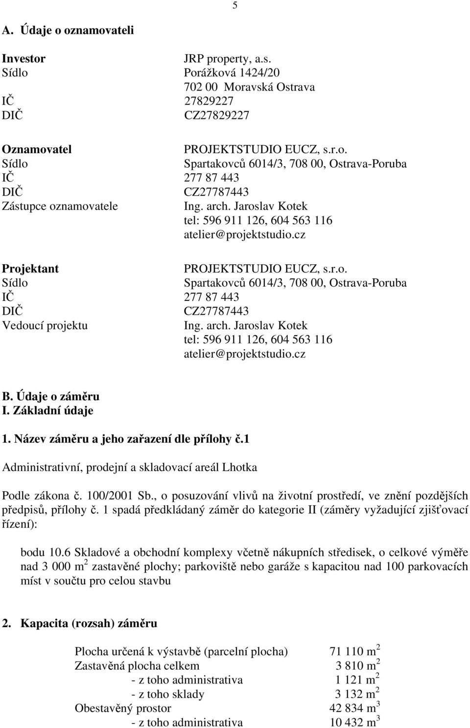 arch. Jaroslav Kotek tel: 596 911 126, 604 563 116 atelier@projektstudio.cz B. Údaje o záměru I. Základní údaje 1. Název záměru a jeho zařazení dle přílohy č.