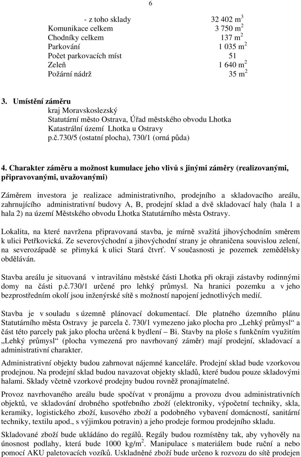 Charakter záměru a možnost kumulace jeho vlivů s jinými záměry (realizovanými, připravovanými, uvažovanými) Záměrem investora je realizace administrativního, prodejního a skladovacího areálu,