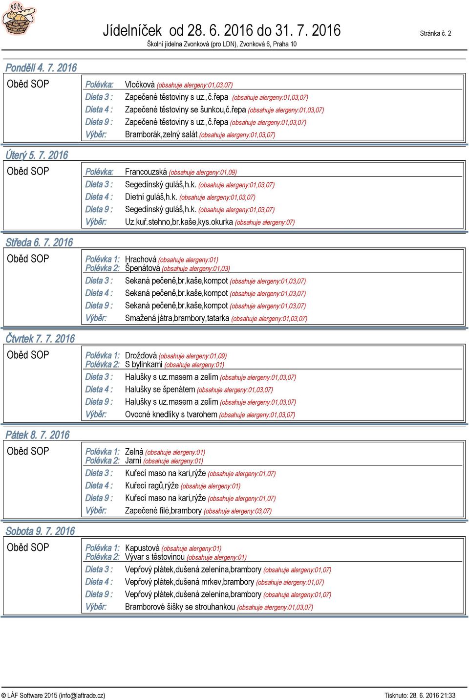 7. 2016 Polévka: Francouzská (obsahuje alergeny:01,09) Dieta 3 : Segedínský guláš,h.k. (obsahuje alergeny:01,03,07) Dieta 4 : Dietní guláš,h.k. (obsahuje alergeny:01,03,07) Dieta 9 : Segedínský guláš,h.